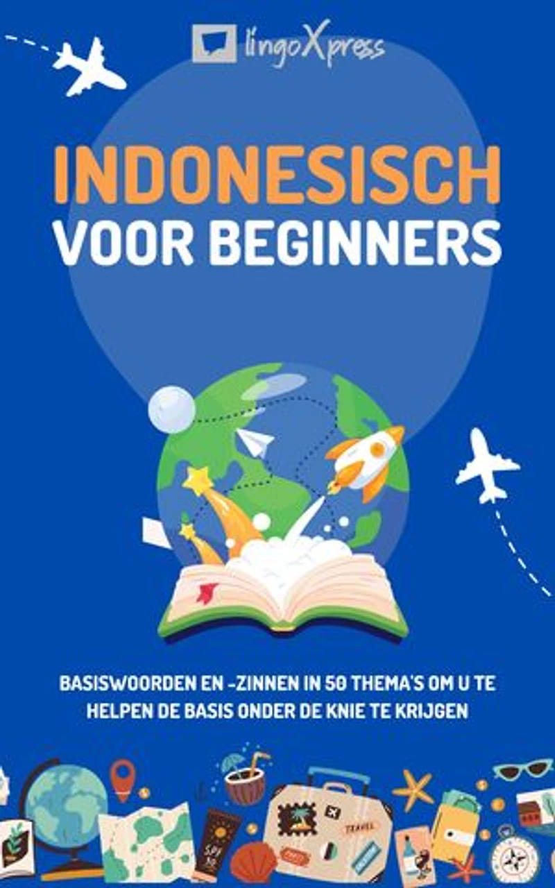 Indonesisch voor beginners: Basiswoorden en -zinnen in 50 thema's om u te helpen de basis onder de knie te krijgen