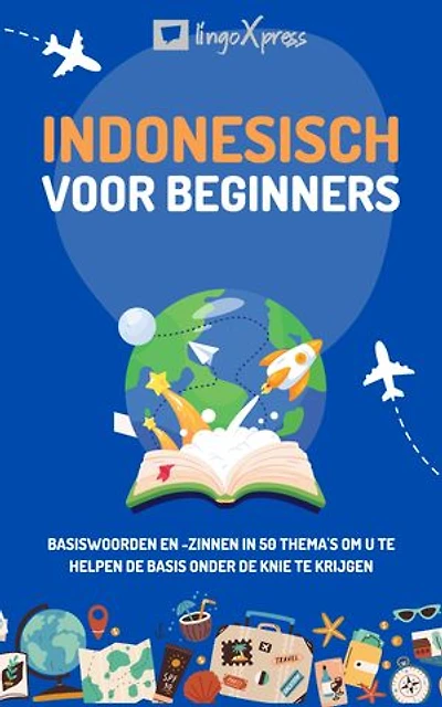 Indonesisch voor beginners: Basiswoorden en -zinnen in 50 thema's om u te helpen de basis onder de knie te krijgen