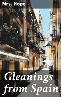 Gleanings from Spain: Enriched edition. Exploring Spanish Culture: Insights from 19th Century Travels