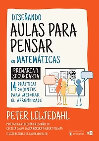 Diseñando aulas para pensar en matemáticas: Primaria y secundaria. 14 prácticas docentes para mejorar el aprendizaje