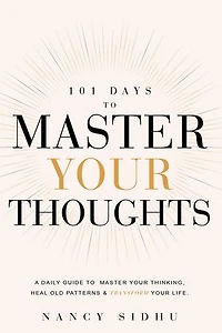 101 Days To Master Your Thoughts: A Daily Guide Thinking, Heal Old Patterns & Transform Life.