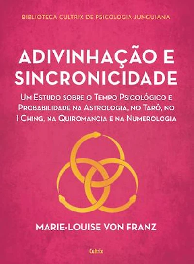 Adivinhação e sincronicidade: Um estudo sobre o tempo psicológico e probabilidade na astrologia, no tarô, no Iching, na quiromancia e na numerologia