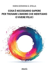 Cosa è necessario sapere per trovare l’amore che meritiamo e vivere felici