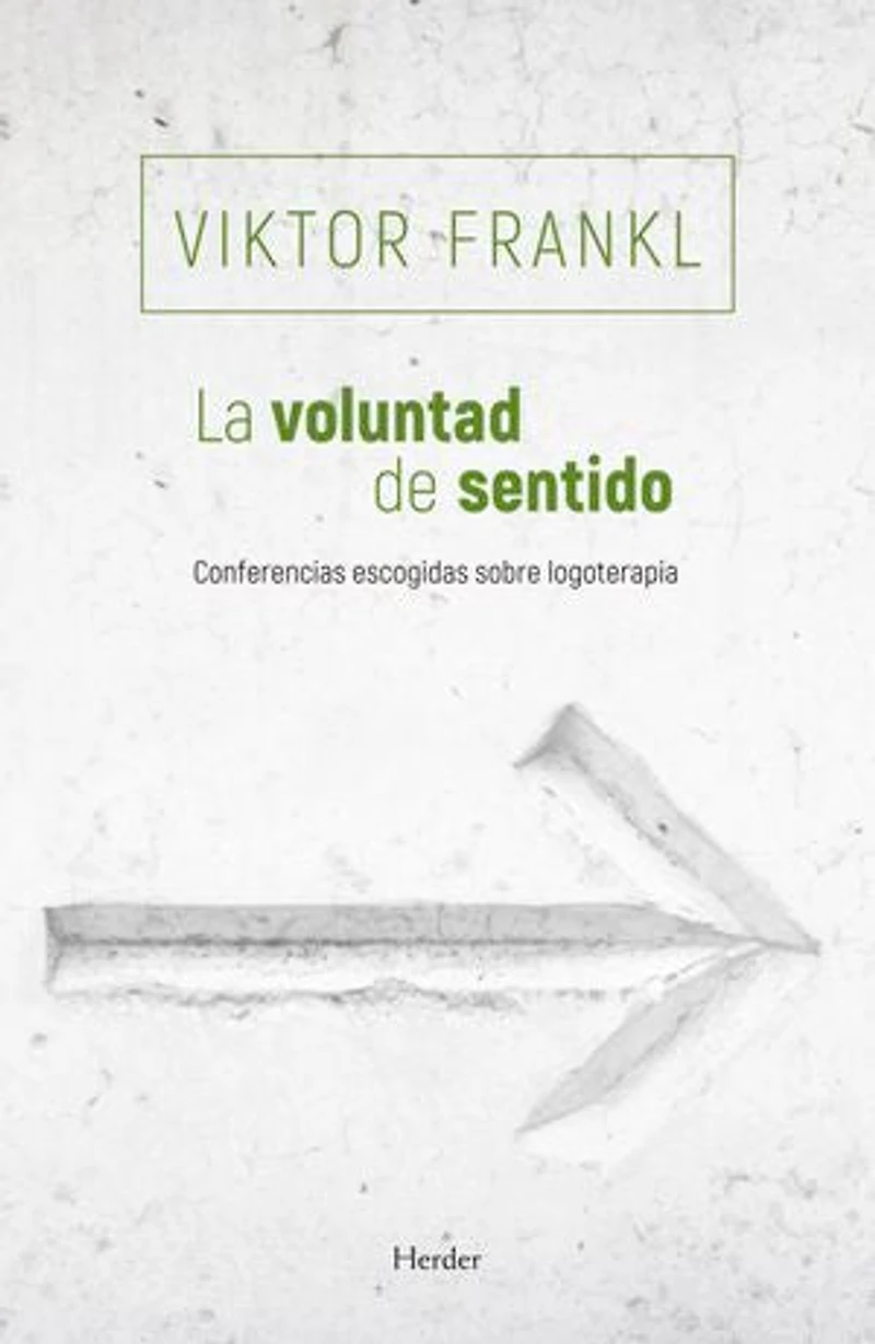 La voluntad de sentido: Conferencias escogidas sobre logoterapia