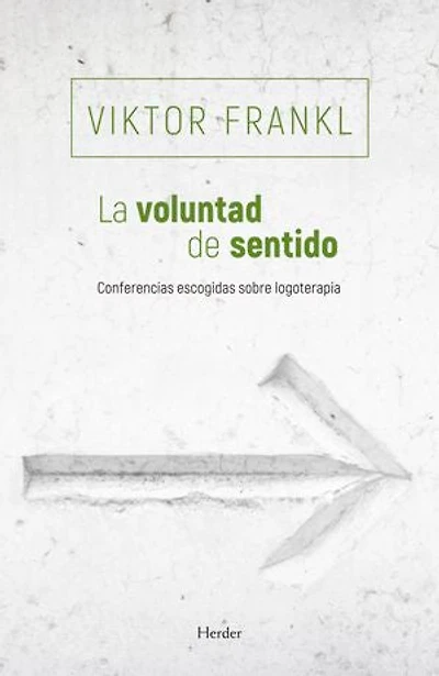 La voluntad de sentido: Conferencias escogidas sobre logoterapia