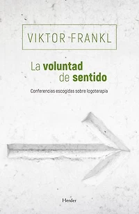 La voluntad de sentido: Conferencias escogidas sobre logoterapia