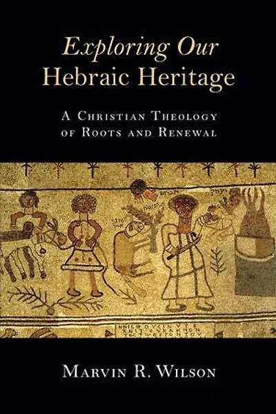 Exploring Our Hebraic Heritage: A Christian Theology of Roots and Renewal