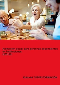 Animación Social Para Personas Dependientes En Instituciones. Uf0129.