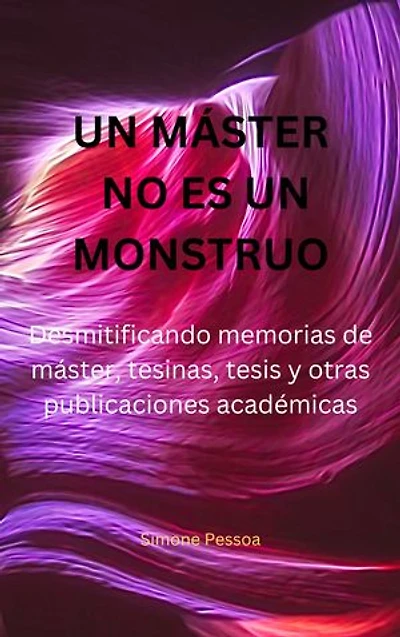 UN MÁSTER NO ES UN MONSTRUO: Desmitificando memorias de máster, tesinas, tesis y otras publicaciones académicas