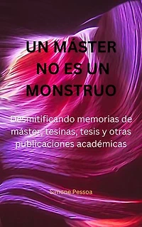 UN MÁSTER NO ES UN MONSTRUO: Desmitificando memorias de máster, tesinas, tesis y otras publicaciones académicas