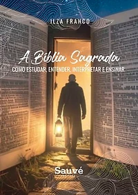 A Bíblia Sagrada: Como Estudar, Entender, Interpretar e Ensinar