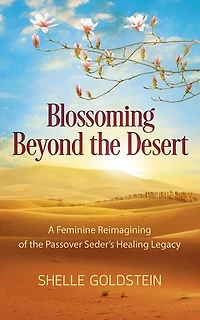 Blossoming Beyond the Desert: A Feminine Reimagining of the Passover Seder's Healing Legacy