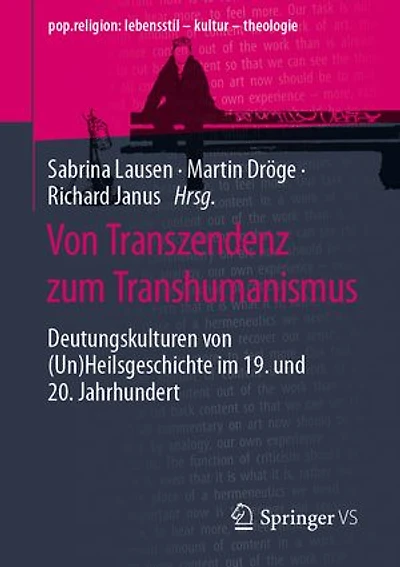 Von Transzendenz zum Transhumanismus: Deutungskulturen von (Un)Heilsgeschichte im 19. und 20. Jahrhundert