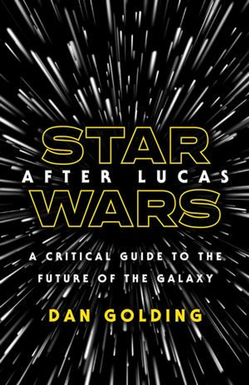 Star Wars after Lucas: A Critical Guide to the Future of Galaxy