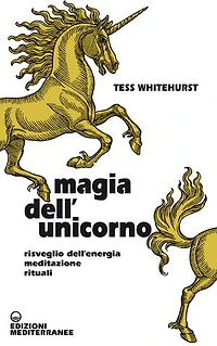 Magia dell'unicorno: Risveglio dell’energia, meditazione, rituali