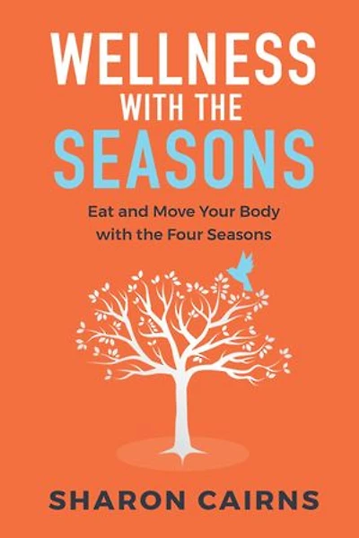 Wellness with the Seasons: Eating and Moving your Body with the Four Seasons