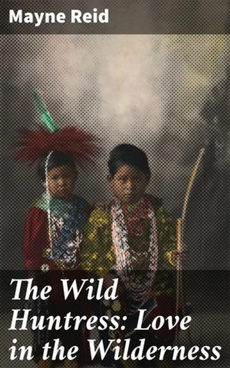 The Wild Huntress: Love in the Wilderness: Enriched edition. Into the Heart of the Untamed: A Frontier Romance in the Wild