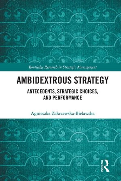 Ambidextrous Strategy: Antecedents, Strategic Choices, and Performance