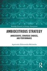 Ambidextrous Strategy: Antecedents, Strategic Choices, and Performance