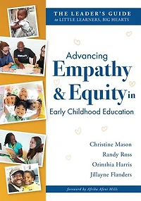 Advancing Empathy and Equity Early Childhood Education: The Leader’s Guide to Little Learners, Big Hearts (Cultivate antiracism, cultural competence, reflective practices.)
