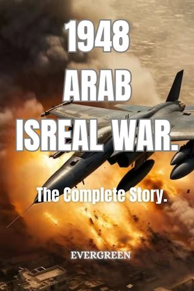 1948 ARAB ISREAL WAR.: The complete Story.