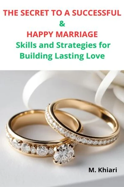 THE SECRET TO A SUCCESSFUL AND HAPPY MARRIAGE : Skills and Strategies for Building Lasting Love