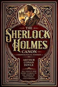 The Sherlock Holmes Canon — Chronological Edition: All Novels and Short Stories in the Order of the Canon · Illustrated