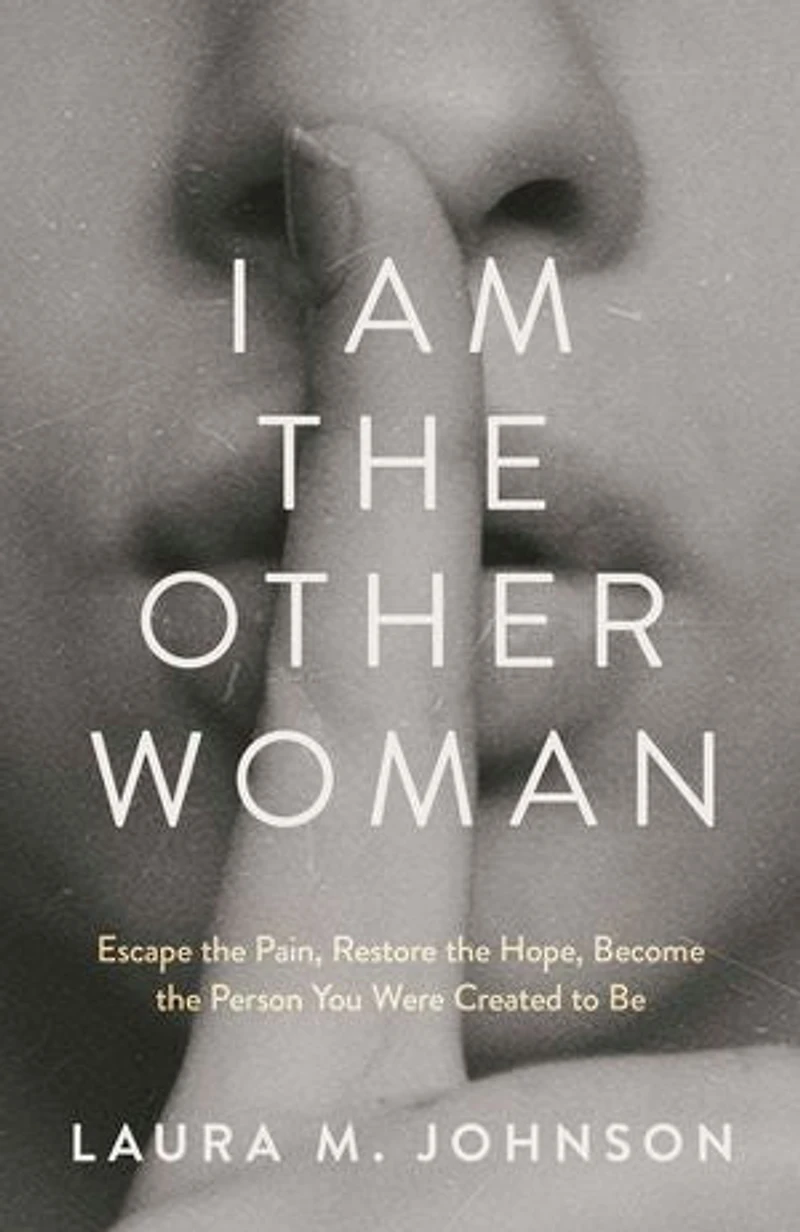 I Am the Other Woman: Escape the Pain, Restore the Hope, Become the Person You Were Created to Be