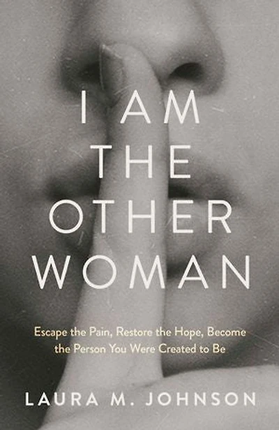 I Am the Other Woman: Escape the Pain, Restore the Hope, Become the Person You Were Created to Be