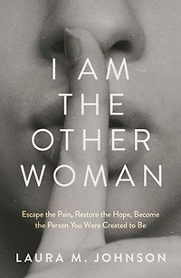 I Am the Other Woman: Escape the Pain, Restore the Hope, Become the Person You Were Created to Be