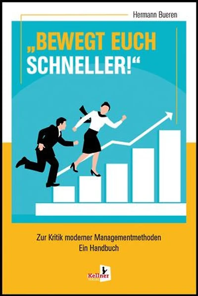 BEWEGT EUCH SCHNELLER: Zur Kritik moderner Managementmethoden