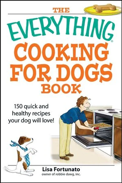 The Everything Cooking for Dogs Book: 100 quick and easy healthy recipes your dog will bark for!