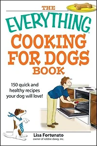 The Everything Cooking for Dogs Book: 100 quick and easy healthy recipes your dog will bark for!