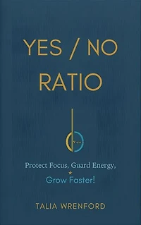 The Yes/No Ratio: Protect Focus, Guard Energy, Grow Faster