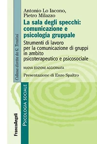 La sala degli specchi: comunicazione e psicologia gruppale: Strumenti di lavoro per la comunicazione di gruppi in ambito psicoterapeutico e psicosociale