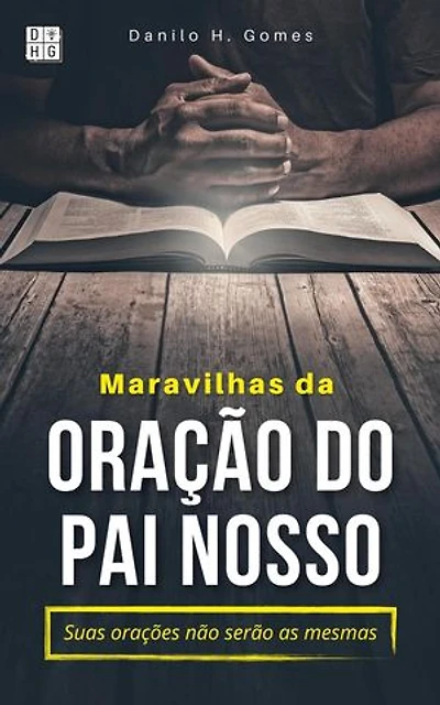 Maravilhas da Oração do Pai Nosso: Suas orações não serão as mesmas
