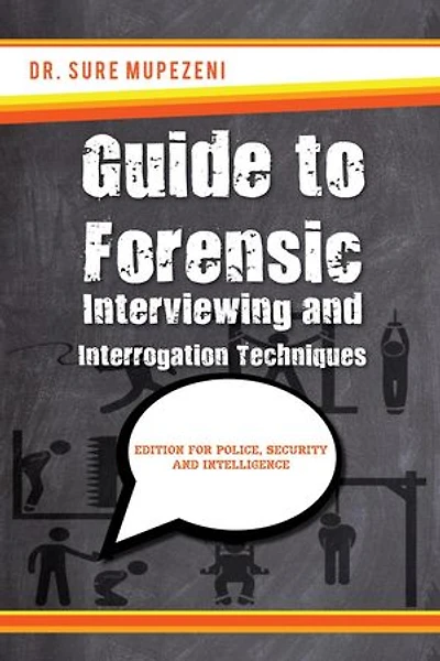 Guide to Forensic Interviewing and Interrogation Techniques - Edition for Police, Security and Intelligence