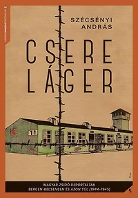 Csereláger: Magyar zsidó deportáltak Bergen-Belsenben és azon túl (1944-1945)