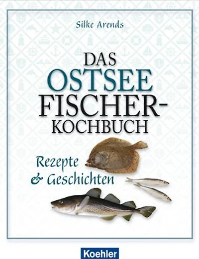 Das Ostseefischer-Kochbuch: Rezepte & Geschichten