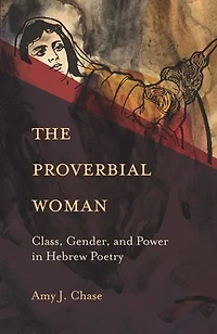 The Proverbial Woman: Class, Gender, and Power Hebrew Poetry