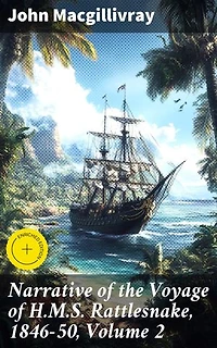 Narrative of the Voyage of H.M.S. Rattlesnake, 1846-50, Volume 2: Enriched edition. A Voyage of Exploration and Discovery in the Pacific: Capturing the Spirit of 19th-century Maritime Expeditions