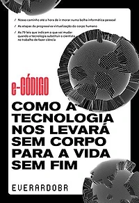 e-Código: como a tecnologia nos levará sem corpo para a vida sem fim