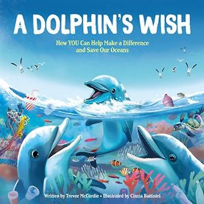 A Dolphin's Wish: How You Can Help Make Difference And Save Our Oceans