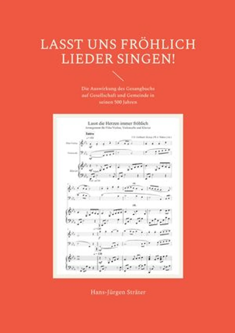 Lasst uns fröhlich Lieder singen!: Die Auswirkung des Gesangbuchs auf Gesellschaft und Gemeinde in seinen 500 Jahren