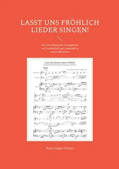 Lasst uns fröhlich Lieder singen!: Die Auswirkung des Gesangbuchs auf Gesellschaft und Gemeinde in seinen 500 Jahren