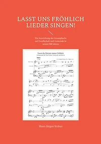 Lasst uns fröhlich Lieder singen!: Die Auswirkung des Gesangbuchs auf Gesellschaft und Gemeinde in seinen 500 Jahren