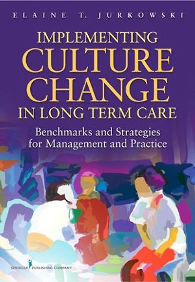 Implementing Culture Change Long-Term Care: Benchmarks and Strategies for Management Practice