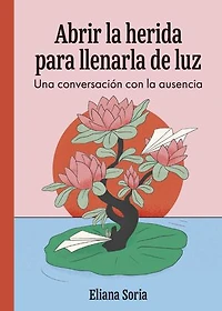 Abrir la herida para llenarla de luz: Una conversación con la ausencia