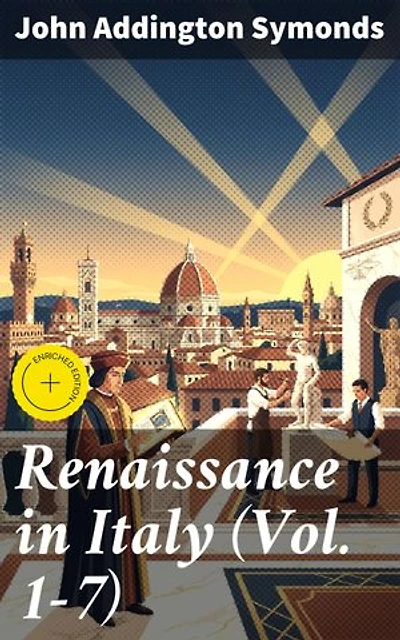 Renaissance in Italy (Vol. 1-7): Enriched edition. Complete Edition