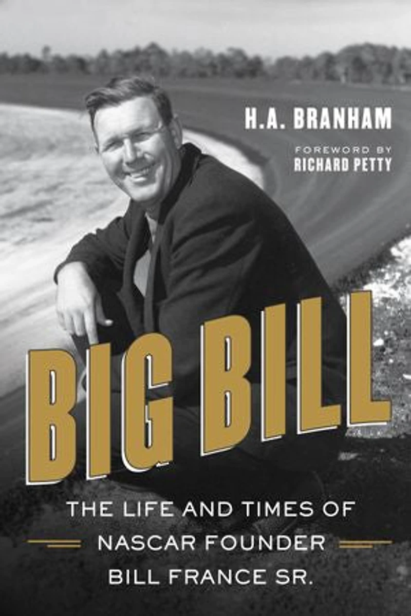 Big Bill: The Life And Times Of Nascar Founder Bill France Sr.